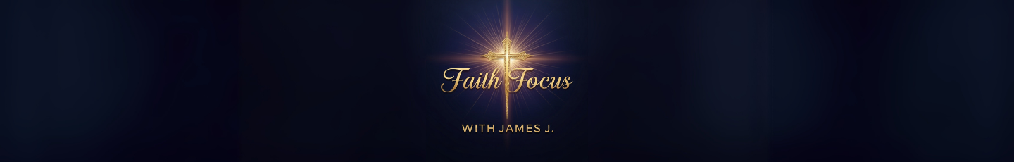 Faith Focus with James J. header banner